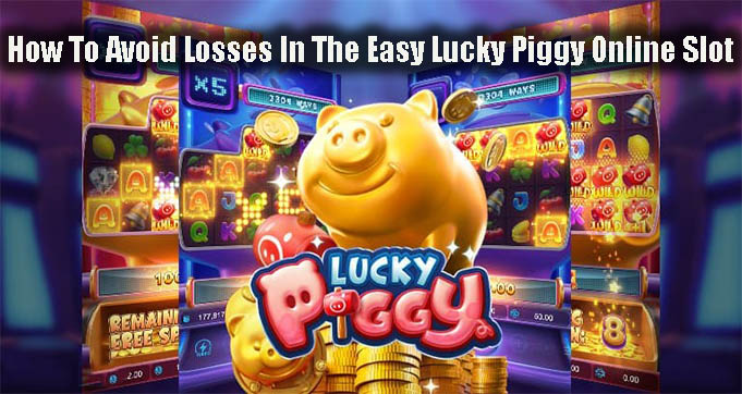 How To Avoid Losses In The Easy Lucky Piggy Online Slot