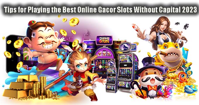 Tips for Playing the Best Online Gacor Slots Without Capital 2023